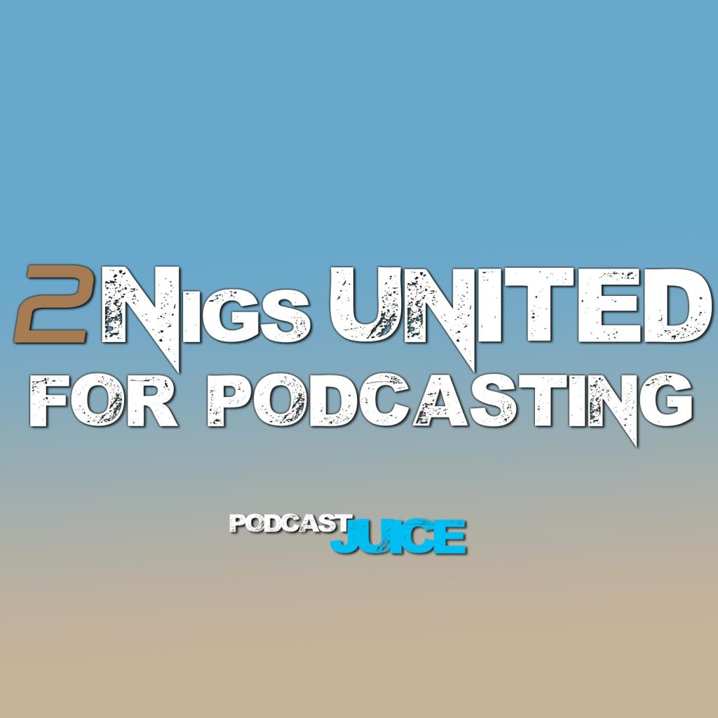 2 Nigs United 4 Podcasting